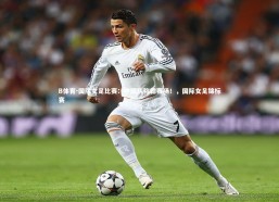 B体育-国际女足比赛：中国队称霸赛场！，国际女足锦标赛